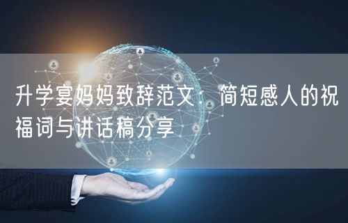 升学宴妈妈致辞范文:简短感人的祝福词与讲话稿分享 升学宴妈妈致辞范文:简短感人的祝福词与讲话稿分享