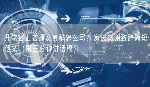 升学宴上老师发言稿怎么写?家长感谢致辞简短范文(附三分钟讲话稿) 升学宴上老师发言稿怎么写?家长感谢致辞简短范文(附三分钟讲话稿)