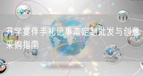 升学宴伴手礼记事本定制批发与创意采购指南