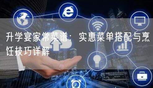 升学宴家常菜谱:实惠菜单搭配与烹饪技巧详解 升学宴家常菜谱:实惠菜单搭配与烹饪技巧详解