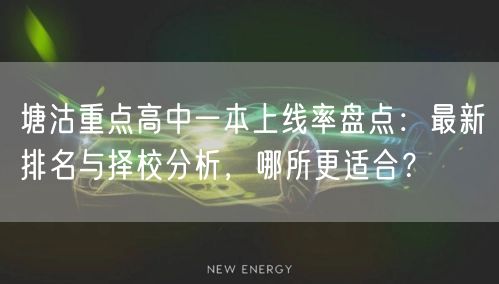 塘沽重点高中一本上线率盘点:最新排名与择校分析,哪所更适合? 塘沽重点高中一本上线率盘点:最新排名与择校分析,哪所更适合?