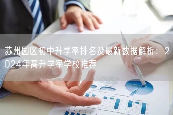 苏州园区初中升学率排名及最新数据解析:2024年高升学率学校推荐 苏州园区初中升学率排名及最新数据解析:2024年高升学率学校推荐
