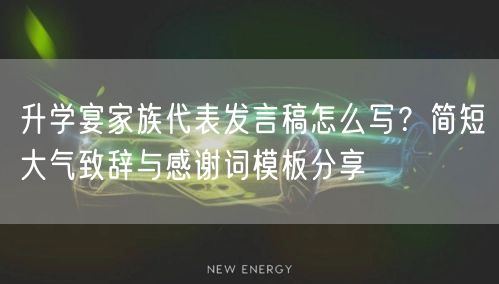 升学宴家族代表发言稿怎么写？简短大气致辞与感谢词模板分享