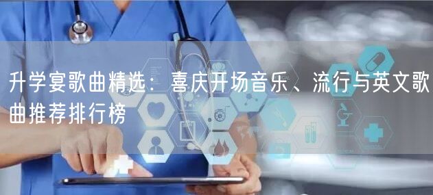 升学宴歌曲精选:喜庆开场音乐、流行与英文歌曲推荐排行榜 升学宴歌曲精选:喜庆开场音乐、流行与英文歌曲推荐排行榜