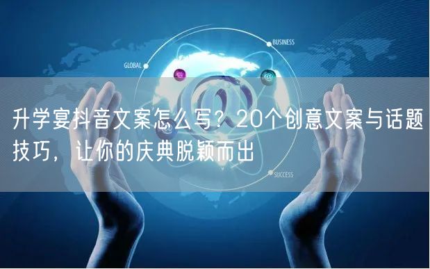 升学宴抖音文案怎么写?20个创意文案与话题技巧,让你的庆典脱颖而出 升学宴抖音文案怎么写?20个创意文案与话题技巧,让你的庆典脱颖而出