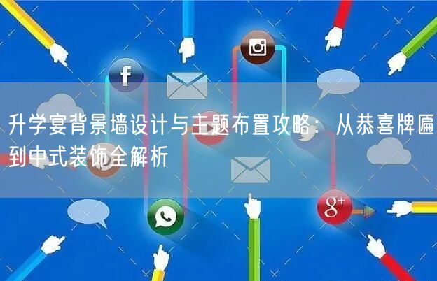 升学宴背景墙设计与主题布置攻略：从恭喜牌匾到中式装饰全解析