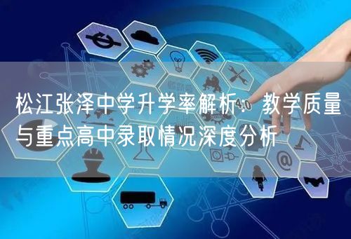 松江张泽中学升学率解析:教学质量与重点高中录取情况深度分析 松江张泽中学升学率解析:教学质量与重点高中录取情况深度分析