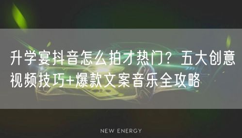 升学宴抖音怎么拍才热门?五大创意视频技巧+爆款文案音乐全攻略 升学宴抖音怎么拍才热门?五大创意视频技巧+爆款文案音乐全攻略