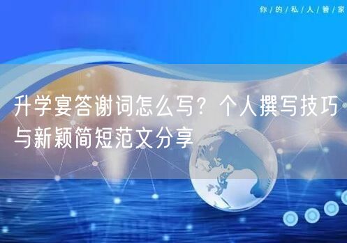 升学宴答谢词怎么写?个人撰写技巧与新颖简短范文分享 升学宴答谢词怎么写?个人撰写技巧与新颖简短范文分享
