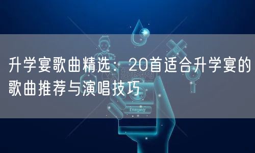升学宴歌曲精选:20首适合升学宴的歌曲推荐与演唱技巧 升学宴歌曲精选:20首适合升学宴的歌曲推荐与演唱技巧
