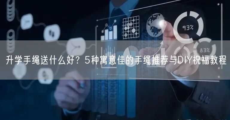 升学手绳送什么好?5种寓意佳的手绳推荐与DIY祝福教程 升学手绳送什么好?5种寓意佳的手绳推荐与DIY祝福教程
