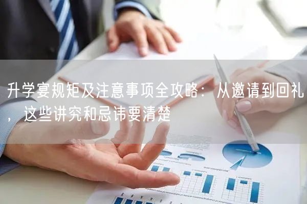 升学宴规矩及注意事项全攻略:从邀请到回礼,这些讲究和忌讳要清楚 升学宴规矩及注意事项全攻略:从邀请到回礼,这些讲究和忌讳要清楚
