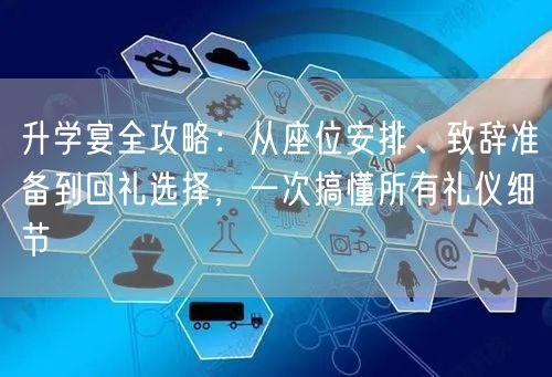 升学宴全攻略：从座位安排、致辞准备到回礼选择，一次搞懂所有礼仪细节