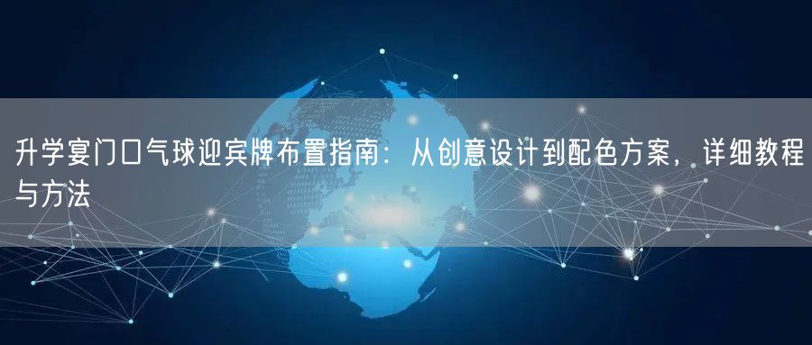 升学宴门口气球迎宾牌布置指南:从创意设计到配色方案,详细教程与方法 升学宴门口气球迎宾牌布置指南:从创意设计到配色方案,详细教程与方法