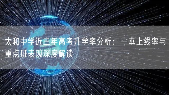 太和中学近三年高考升学率分析：一本上线率与重点班表现深度解读