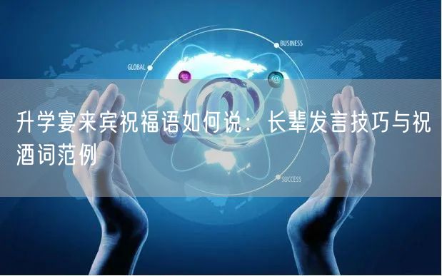升学宴来宾祝福语如何说：长辈发言技巧与祝酒词范例