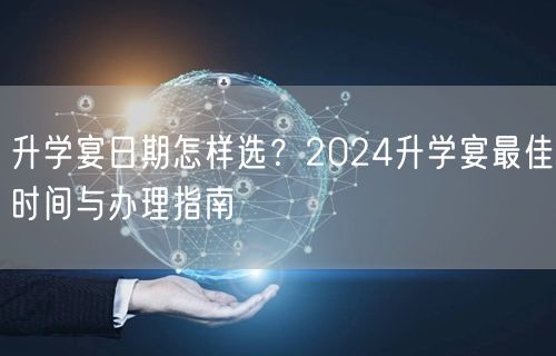 升学宴日期怎样选？2024升学宴最佳时间与办理指南