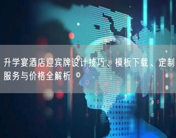 升学宴酒店迎宾牌设计技巧、模板下载、定制服务与价格全解析 升学宴酒店迎宾牌设计技巧、模板下载、定制服务与价格全解析
