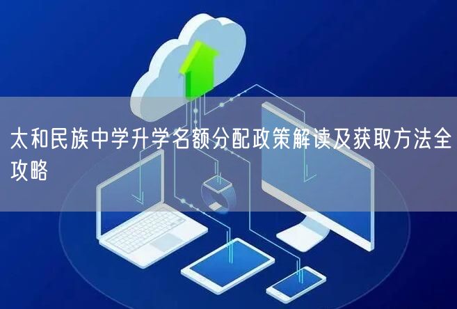太和民族中学升学名额分配政策解读及获取方法全攻略 太和民族中学升学名额分配政策解读及获取方法全攻略