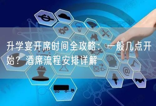 升学宴开席时间全攻略:一般几点开始?酒席流程安排详解 升学宴开席时间全攻略:一般几点开始?酒席流程安排详解
