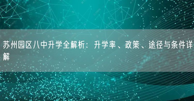 苏州园区八中升学全解析:升学率、政策、途径与条件详解 苏州园区八中升学全解析:升学率、政策、途径与条件详解