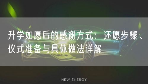 升学如愿后的感谢方式:还愿步骤、仪式准备与具体做法详解 升学如愿后的感谢方式:还愿步骤、仪式准备与具体做法详解
