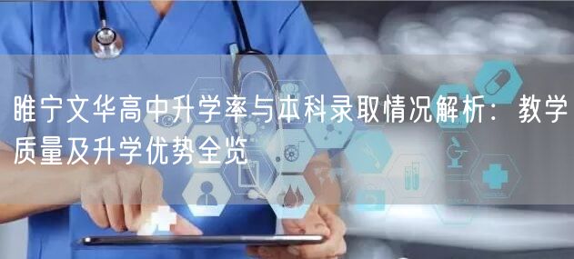 睢宁文华高中升学率与本科录取情况解析:教学质量及升学优势全览 睢宁文华高中升学率与本科录取情况解析:教学质量及升学优势全览