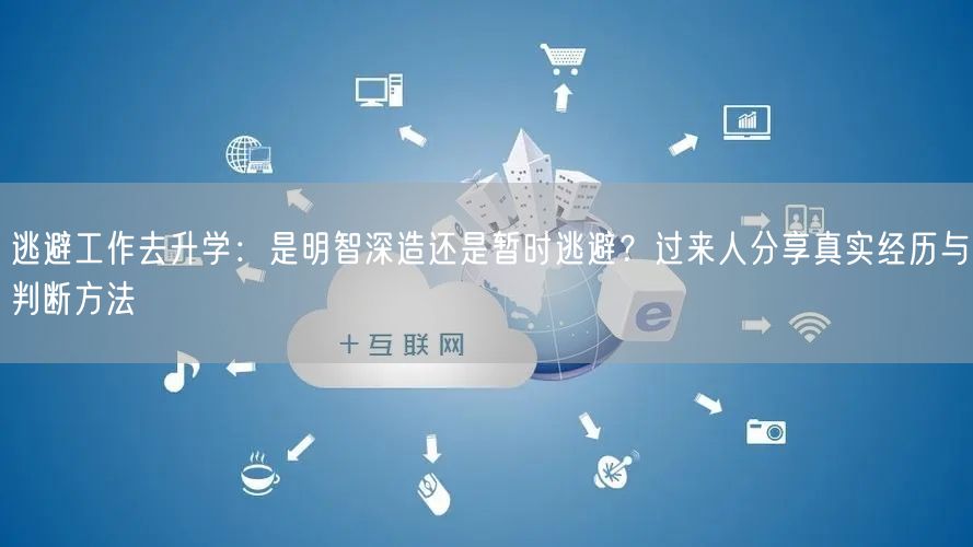 逃避工作去升学:是明智深造还是暂时逃避?过来人分享真实经历与判断方法 逃避工作去升学:是明智深造还是暂时逃避?过来人分享真实经历与判断方法