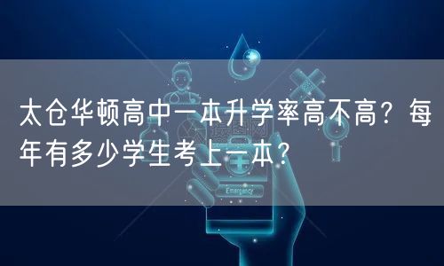 太仓华顿高中一本升学率高不高?每年有多少学生考上一本? 太仓华顿高中一本升学率高不高?每年有多少学生考上一本?