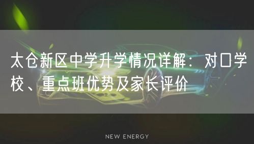 太仓新区中学升学情况详解:对口学校、重点班优势及家长评价 太仓新区中学升学情况详解:对口学校、重点班优势及家长评价