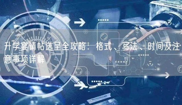 升学宴请帖送呈全攻略:格式、写法、时间及注意事项详解 升学宴请帖送呈全攻略:格式、写法、时间及注意事项详解