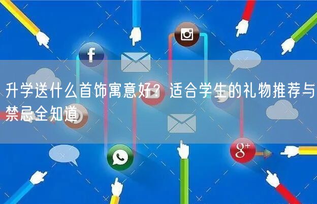 升学送什么首饰寓意好?适合学生的礼物推荐与禁忌全知道 升学送什么首饰寓意好?适合学生的礼物推荐与禁忌全知道