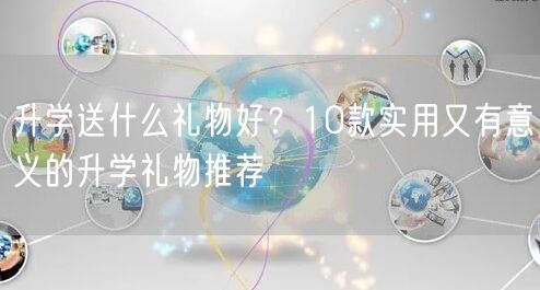 升学送什么礼物好？10款实用又有意义的升学礼物推荐