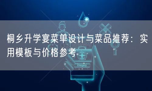 桐乡升学宴菜单设计与菜品推荐:实用模板与价格参考 桐乡升学宴菜单设计与菜品推荐:实用模板与价格参考