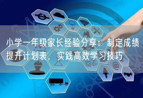 小学一年级家长经验分享:制定成绩提升计划表,实践高效学习技巧 小学一年级家长经验分享:制定成绩提升计划表,实践高效学习技巧