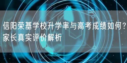 信阳荣基学校升学率与高考成绩如何?家长真实评价解析 信阳荣基学校升学率与高考成绩如何?家长真实评价解析