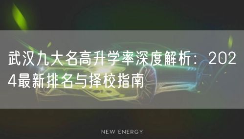 武汉九大名高升学率深度解析:2024最新排名与择校指南 武汉九大名高升学率深度解析:2024最新排名与择校指南