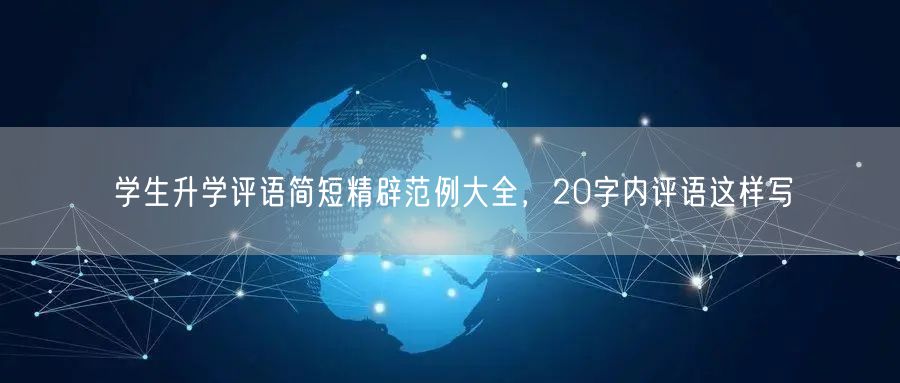 学生升学评语简短精辟范例大全,20字内评语这样写 学生升学评语简短精辟范例大全,20字内评语这样写