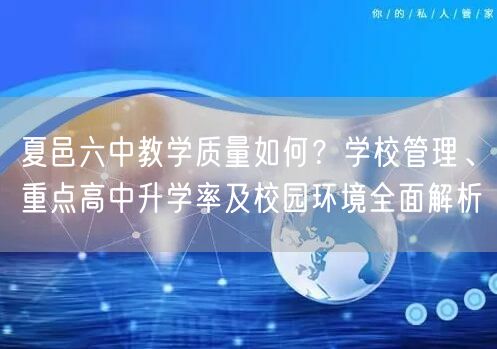 夏邑六中教学质量如何?学校管理、重点高中升学率及校园环境全面解析 夏邑六中教学质量如何?学校管理、重点高中升学率及校园环境全面解析