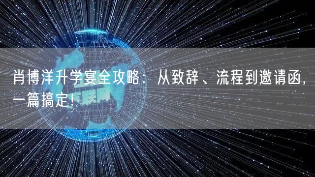 肖博洋升学宴全攻略:从致辞、流程到邀请函,一篇搞定! 肖博洋升学宴全攻略:从致辞、流程到邀请函,一篇搞定!