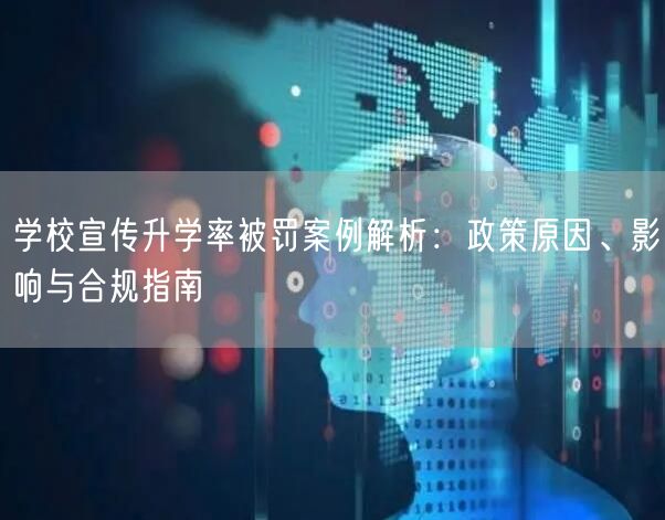 学校宣传升学率被罚案例解析：政策原因、影响与合规指南