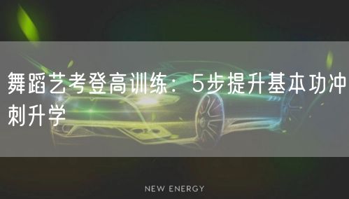 舞蹈艺考登高训练:5步提升基本功冲刺升学 舞蹈艺考登高训练:5步提升基本功冲刺升学