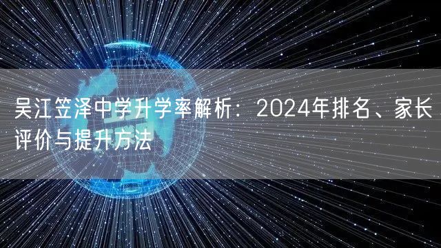吴江笠泽中学升学率解析:2024年排名、家长评价与提升方法 吴江笠泽中学升学率解析:2024年排名、家长评价与提升方法