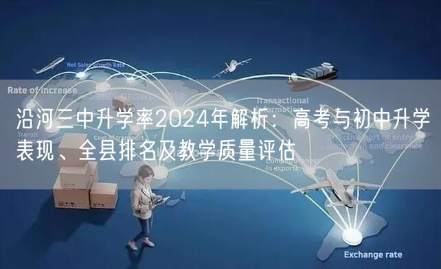 沿河三中升学率2024年解析:高考与初中升学表现、全县排名及教学质量评估 沿河三中升学率2024年解析:高考与初中升学表现、全县排名及教学质量评估