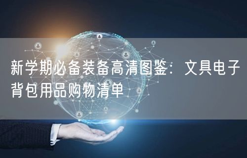 新学期必备装备高清图鉴:文具电子背包用品购物清单 新学期必备装备高清图鉴:文具电子背包用品购物清单