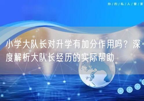 小学大队长对升学有加分作用吗?深度解析大队长经历的实际帮助 小学大队长对升学有加分作用吗?深度解析大队长经历的实际帮助