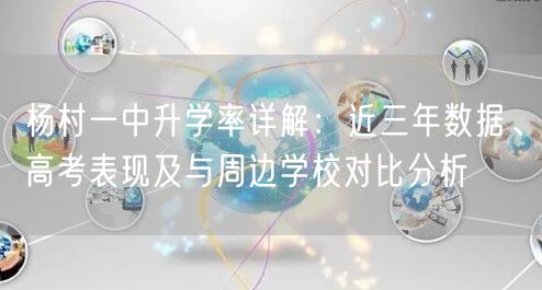 杨村一中升学率详解：近三年数据、高考表现及与周边学校对比分析