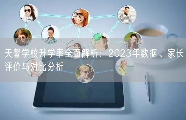天馨学校升学率全面解析:2023年数据、家长评价与对比分析 天馨学校升学率全面解析:2023年数据、家长评价与对比分析