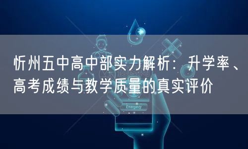 忻州五中高中部实力解析:升学率、高考成绩与教学质量的真实评价 忻州五中高中部实力解析:升学率、高考成绩与教学质量的真实评价