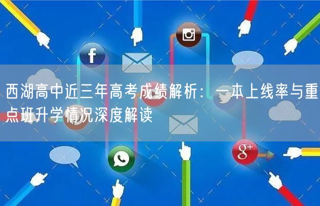西湖高中近三年高考成绩解析：一本上线率与重点班升学情况深度解读